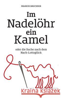 Im Nadelöhr ein Kamel: oder die Suche nach dem Nach-Lottoglück Markus Bruckner 9783743134188 Books on Demand - książka