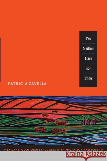 I'm Neither Here nor There: Mexicans' Quotidian Struggles with Migration and Poverty Zavella, Patricia 9780822350354  - książka
