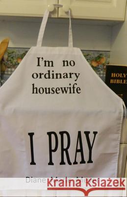 I'm no ordinary housewife, I PRAY: Real life tesimonies of God anwering prayers. Meyer, Diane Marie 9781515258681 Createspace - książka