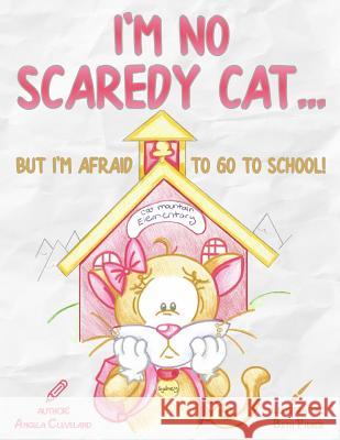 I'm No Scaredy Cat ... But I'm Afraid to Go to School! Angela Cleveland Beth Pierce 9780692085554 Confident Counselor - książka