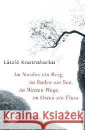 Im Norden ein Berg, im Süden ein See, im Westen Wege, im Osten ein Fluß : Roman Krasznahorkai, Laszlo Viragh, Christina  9783596172436 Fischer (TB.), Frankfurt - książka