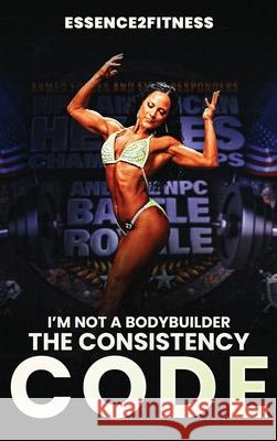 I'm Not a Bodybuilder: The Consistency Code M. Byrd 9781088168592 M. Byrd - książka