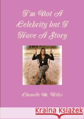 I'm Not A Celebrity but I Have A Story Chenelle M Wiles 9780578138565 Chenelle Wiles - książka