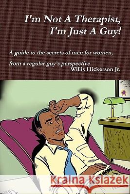 I'm Not A Therapist, I'm Just A Guy! Willis Hickerson 9780557143740 Lulu.com - książka