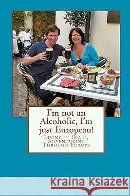 I'm not an Alcoholic, I'm just European!: Living in Spain, Adventuring Through Europe McMahon, Chris 9781450513197 Createspace - książka