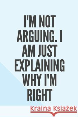 I'm Not Arguing. I Am Just Explaining Why I'm Right Star Not 9781657899995 Independently Published - książka