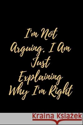 I'm Not Arguing. I Am Just Explaining Why I'm Right Star Not 9781657900516 Independently Published - książka