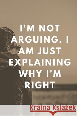 I'm Not Arguing. I Am Just Explaining Why I'm Right Star Not 9781657903869 Independently Published - książka