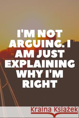 I'm Not Arguing. I Am Just Explaining Why I'm Right Star Not 9781657905009 Independently Published - książka