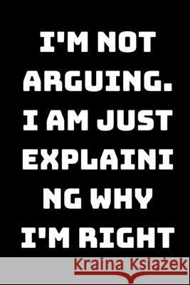 I'm Not Arguing. I Am Just Explaining Why I'm Right Star Not 9781657905078 Independently Published - książka