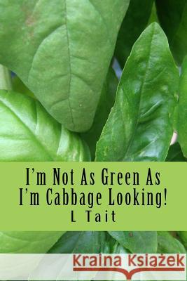 I'm Not As Green As I'm Cabbage Looking! Tait, L. 9781523825011 Createspace Independent Publishing Platform - książka