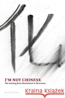 I'm Not Chinese: The Journey from Resentment to Reverence Wong, Raymond M. 9781627200264 Apprentice House - książka