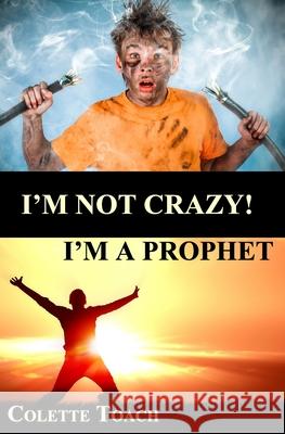 I'm Not Crazy - I'm a Prophet Colette Toach 9781626640719 Apostolic Movement International, LLC - książka