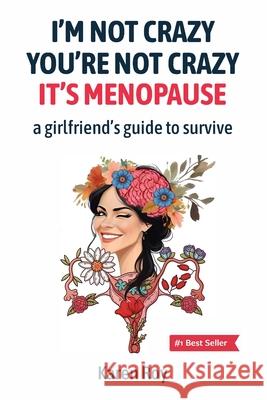 I'm Not Crazy, You're Not Crazy: It's Menopause-A Girlfriend's Guide to Survive Karen Roy 9780973415544 Karen Roy - książka