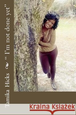 I'm not done yet Hicks, Tamika Marie 9781543085099 Createspace Independent Publishing Platform - książka