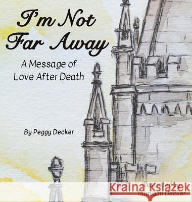 I'm Not Far Away: A Message of Love After Death Peggy Decker Tarmigan Decker 9781736209813 Peggy Decker - książka