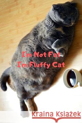 I'm Not Fat I'm Fluffy Cat Gift For Mom Wife Lover Women Sister Nurse Aivaras Kovaliukas 9781676821724 Independently Published - książka