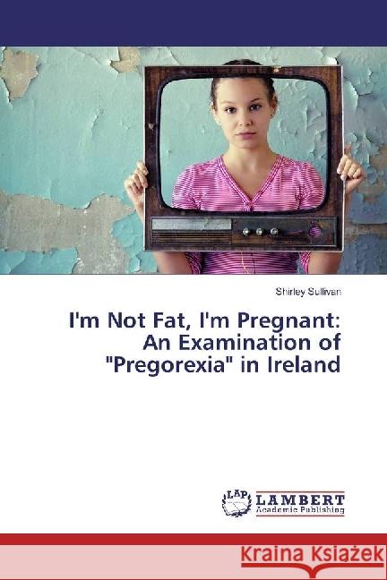 I'm Not Fat, I'm Pregnant: An Examination of 