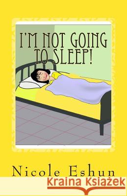 I'm not going to sleep!: Do these words sound familiar? Eshun, Nicole 9781492961581 Createspace - książka