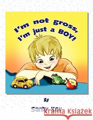 I'm Not Gross, I'm Just a Boy! Sandy Key 9781441551207 Xlibris Corporation - książka