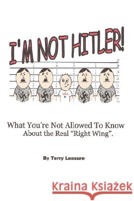 I'm Not Hitler! What You're Not Allowed to Know about the Real Right Wing Agenda. Terry Leasure 9781432713935 Outskirts Press - książka