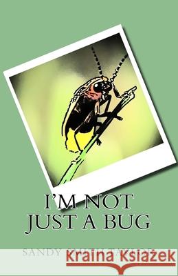 I'm Not Just a Bug Sandy Smith Taylor 9781981261376 Createspace Independent Publishing Platform - książka