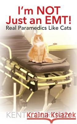 I'm NOT Just an EMT! Real Paramedics Like Cats Courtney, Kent 9781478758877 Outskirts Press - książka