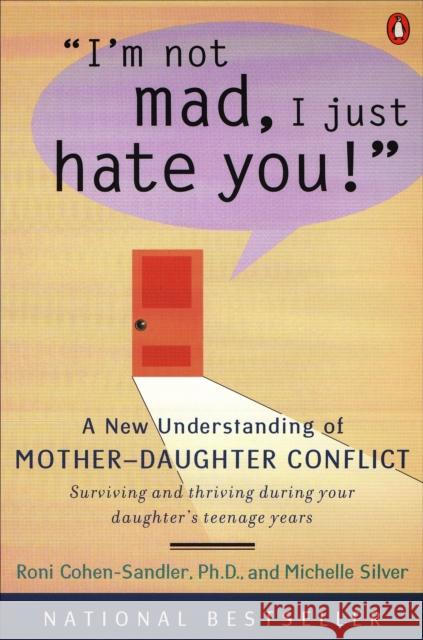 I'm Not Mad, I Just Hate You!: A New Understanding of Mother-Daughter Conflict Roni Cohen-Sandler Michelle Silver Michelle Silver 9780140286007 Penguin Books - książka