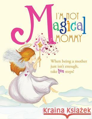 I'm Not Magical Mommy: When Being a Mother Just Isn't Enough, Take Ten Steps! Andrea Guice 9781524512187 Xlibris Us - książka
