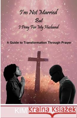 I'm Not Married But I Pray For My Husband Irving, Kimya 9781981979608 Createspace Independent Publishing Platform - książka