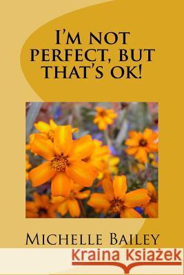 I'm not perfect, but that's ok! Bailey, Michelle 9781540725691 Createspace Independent Publishing Platform - książka