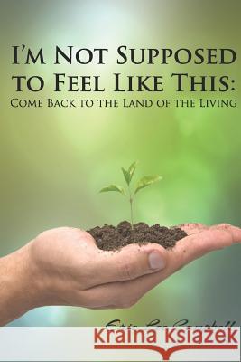I'm Not Supposed to Feel Like This: Come Back to the Land of the Living Campbell, Eric Lee 9781728703176 Independently Published - książka