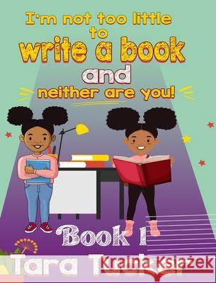 I'm Not Too Little: to Write a Book and Neither are You Tara Tucker 9781737714095 Tucker Publishing House, LLC - książka