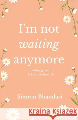 I'm Not Waiting Anymore: Letting Go and Living Your Best Life By Simran Bhandari Original Edition Simran Bhandari 9789334373356 Simran Bhandari - książka