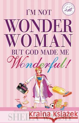 I'm Not Wonder Woman: But God Made Me Wonderful! Sheila Walsh 9781400202003 Thomas Nelson Publishers - książka