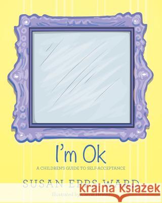I'm Ok: A Children's Guide to Self-Acceptance Susan Epps Ward Carrie Hewell 9780692876749 Live 4 Today Publishers - książka