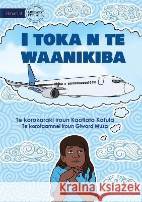 I'm on the Airplane - I toka n te waanikiba (Te Kiribati) Kaotiata Katuia Giward Musa  9781922876676 Library for All - książka