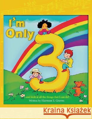 I'm Only 3: ...and look at all the things that I can do! Harmon S Graves Scot Ritchie  9798886403671 Ewings Publishing LLC - książka