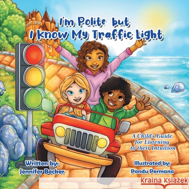 I'm Polite but I Know My Traffic Light: A Child's Guide for Listening to Their Intuition Jennifer Becker Pandu Permana  9780228877011 Tellwell Talent - książka