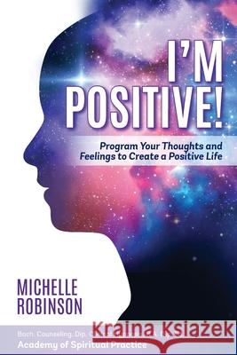 I'm Positive!: Program Your Thoughts and Feelings to Create a Positive Life. Michelle Robinson 9781922380425 Mind Potential Publishing - książka