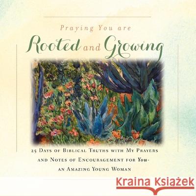 I'm Praying You are Rooted and Growing: 25 Days of Biblical Truths with My Prayers and Notes of Encouragement for You- an Amazing Young Woman Rebekah Tague 9781734470864 Rebekah Tague - książka
