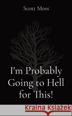 I'm Probably Going to Hell for This! Scott Moss 9798869372482 Swm Publishing - książka
