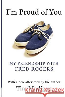 I'm Proud of You: My Friendship with Fred Rogers Tim Madigan 9781470155117 Createspace - książka