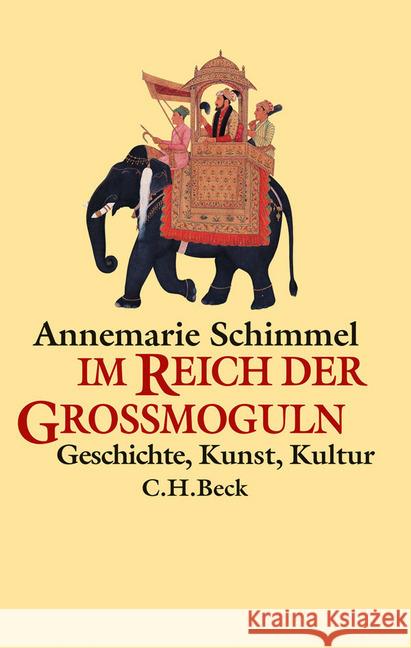 Im Reich der Großmoguln : Geschichte, Kunst, Kultur Schimmel, Annemarie 9783406622533 Beck - książka