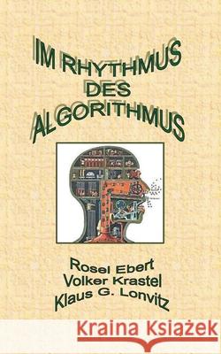 Im Rhythmus des Algorithmus Rosel Ebert, Volker Krastel, Klaus G Lonvitz 9783754318027 Books on Demand - książka