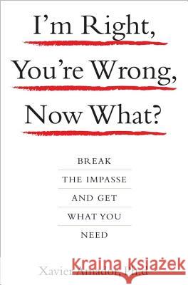 I'm Right, You're Wrong, Now What?: Break the Impasse and Get What You Need Xavier Amador 9781401303464 Hyperion - książka