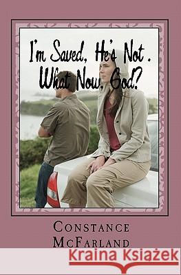 I'm Saved, He's Not. What Now, God? Constance S. McFarland 9781461047339 Createspace - książka