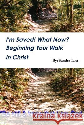I'm Saved! What Now? Beginning Your Walk in Christ Sandra Lott 9781365963285 Lulu.com - książka
