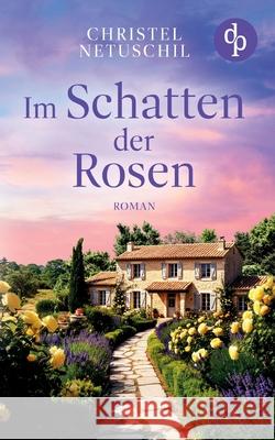 Im Schatten der Rosen Ein mitrei?endes Familiengeheimnis ?ber die Suche nach den eigenen Wurzeln Christel Netuschil 9783690900133 DP Verlag - książka