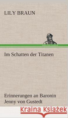 Im Schatten der Titanen Erinnerungen an Baronin Jenny von Gustedt Lily Braun 9783849548889 Tredition Classics - książka